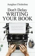 Don’t Delay Writing Your Book