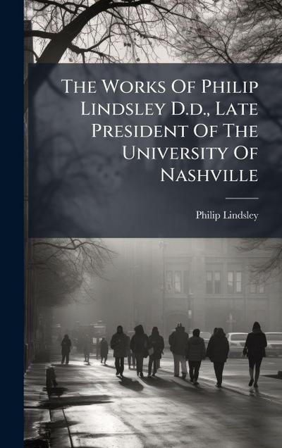 The Works Of Philip Lindsley D.d., Late President Of The University Of Nashville