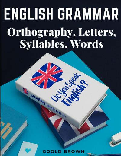 Goold Brown: English Grammar - Orthography, Letters, Syllabl