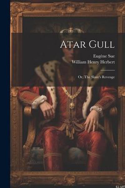 Atar Gull: Or, The Slave’s Revenge