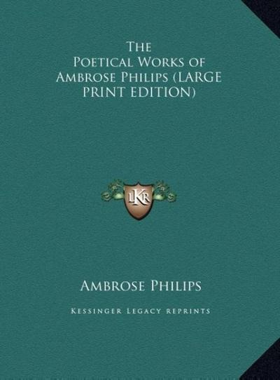 The Poetical Works of Ambrose Philips (LARGE PRINT EDITION)