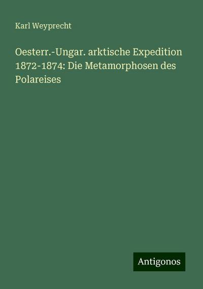 Weyprecht, K: Oesterr.-Ungar. arktische Expedition 1872-1874