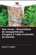 Une revue : Biosynthèse de nanoparticules d’argent à l’aide d’extraits de plantes