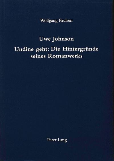Uwe Johnson- Undine geht: Die Hintergründe seines Romanwerks