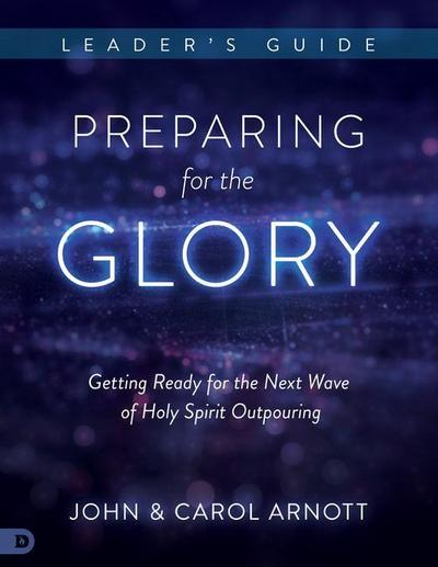 Preparing for the Glory Leader’s Guide: Getting Ready for the Next Wave of Holy Spirit Outpouring