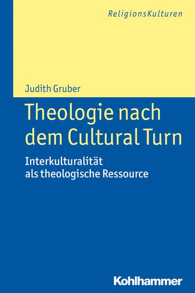 Theologie nach dem Cultural Turn: Interkulturalität als theologische Ressource (ReligionsKulturen, Band 12)