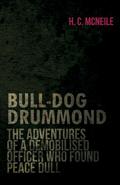 Bull-Dog Drummond - The Adventures of a Demobilised Officer Who Found Peace Dull