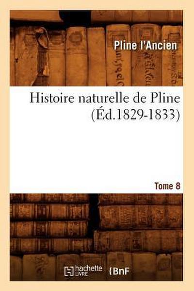 Histoire Naturelle de Pline. Tome 8 (Éd.1829-1833)