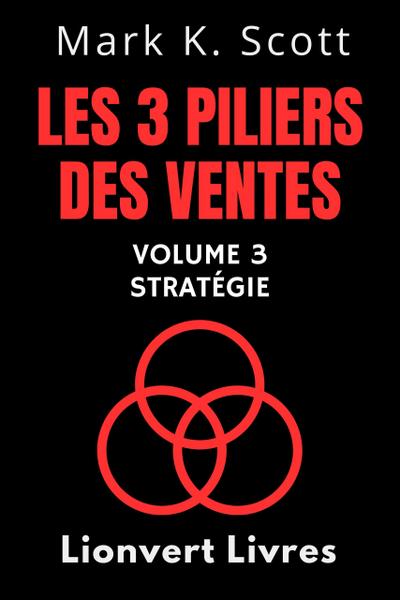 Les 3 Piliers Des Ventes Volume 3 - Stratégie (Collection Liberté Financière, #3)