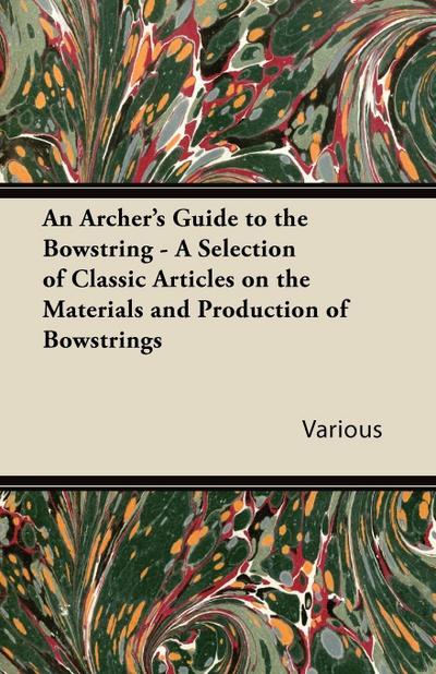 An Archer’s Guide to the Bowstring - A Selection of Classic Articles on the Materials and Production of Bowstrings