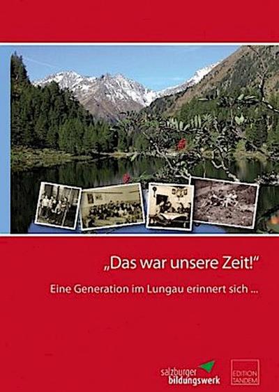Das war unsere Zeit! Eine Generation im Lungau erinnert sich...
