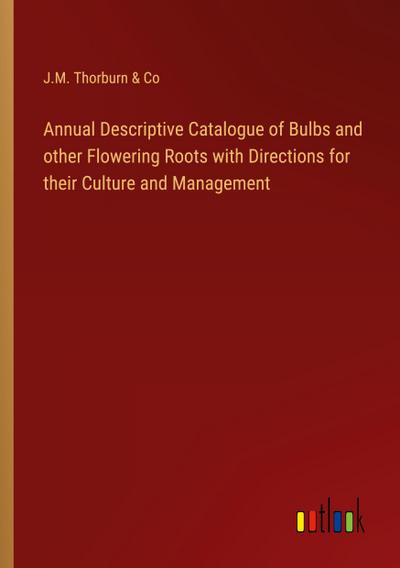 Annual Descriptive Catalogue of Bulbs and other Flowering Roots with Directions for their Culture and Management