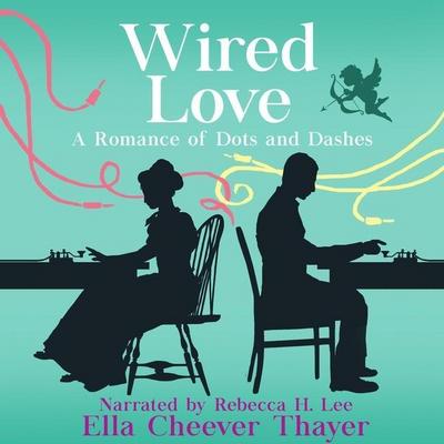 Wired Love Lib/E: A Romance of Dots and Dashes