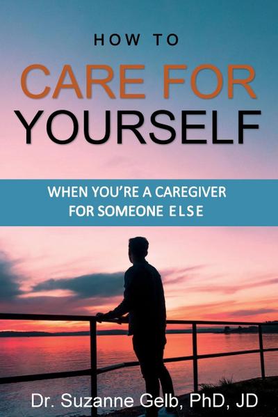 How To Care For Yourself-When You’re A Caregiver For Someone Else