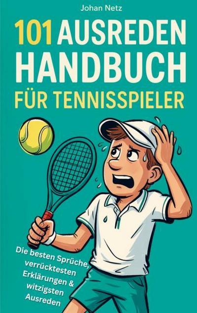 101 Ausreden Handbuch für Tennisspieler: Die besten Sprüche, verrücktesten Erklärungen & witzigsten Ausreden vom Court | Das Geschenkbuch fürs Tennis