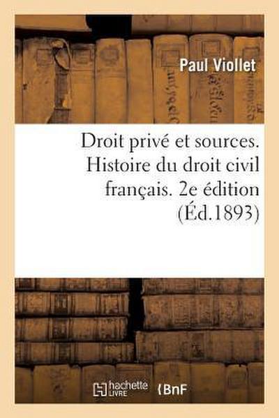 Droit Privé Et Sources. Histoire Du Droit Civil Français Accompagnée de Notions de Droit Canonique