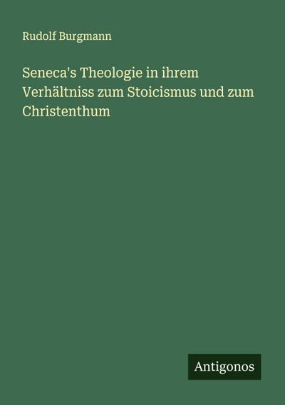 Seneca’s Theologie in ihrem Verhältniss zum Stoicismus und zum Christenthum