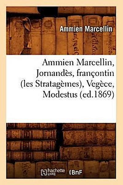 Ammien Marcellin, Jornandès, Françontin (Les Stratagèmes), Vegèce, Modestus (Ed.1869)