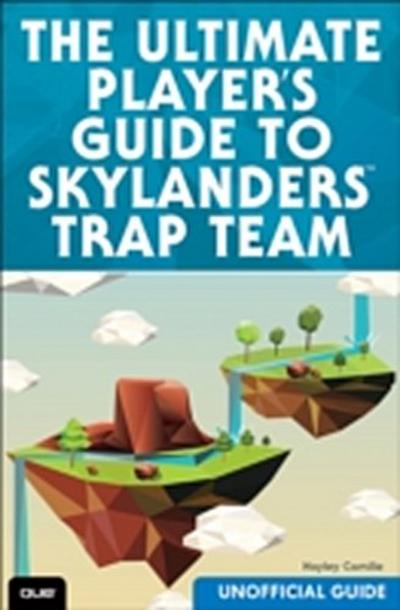 Ultimate Player’s Guide to Skylanders Trap Team (Unofficial Guide), The
