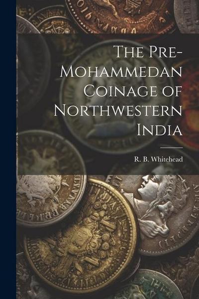 The Pre-Mohammedan Coinage of Northwestern India