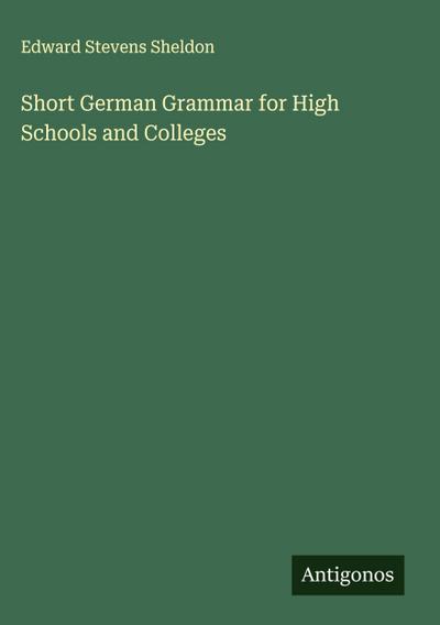 Short German Grammar for High Schools and Colleges