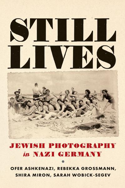 Still Lives: Jewish Photography in Nazi Germany (Jewish Culture and Contexts)