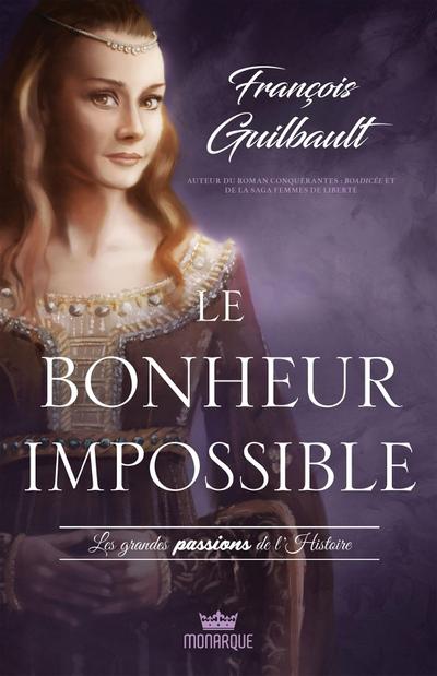 Les grandes passions de l’Histoire - Le bonheur impossible