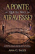 A Ponte Que Eu Não Atravessei - A Incrível Vida da Mãe Que Levou Um Tiro e Voltou Dos Mortos Para Mudar Sua História