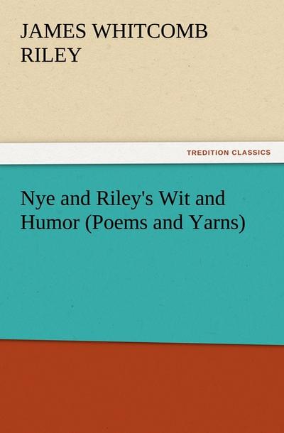 Nye and Riley’s Wit and Humor (Poems and Yarns)