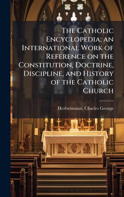 The Catholic Encyclopedia; an International Work of Reference on the Constitution, Doctrine, Discipline, and History of the Catholic Church