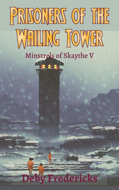 Prisoners of the Wailing Tower (Minstrels of Skaythe, #5)