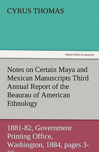 Notes on Certain Maya and Mexican Manuscripts Third Annual Report of the Bureau of Ethnology to the Secretary of the Smithsonian Institution, 1881-82, Government Printing Office, Washington, 1884, pages 3-66