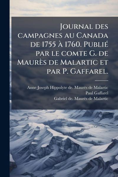 Journal des campagnes au Canada de 1755 Ã 1760. PubliÃ(c) par le comte G. de Maurès de Malartic et par P. Gaffarel.