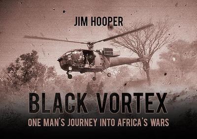 Black Vortex: One Man’s Journey Into Africa’s Wars