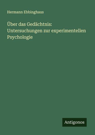 Über das Gedächtnis: Untersuchungen zur experimentellen Psychologie