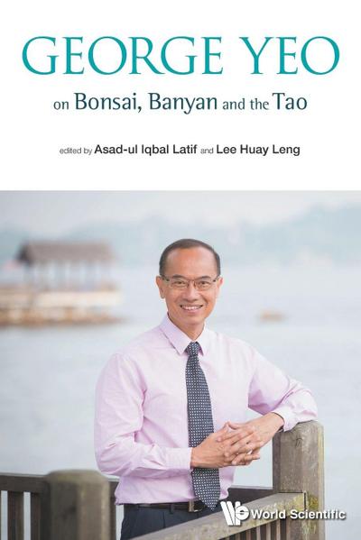 GEORGE YEO ON BONSAI, BANYAN AND THE TAO