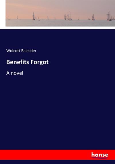 Benefits Forgot - Wolcott Balestier