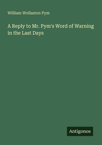 A Reply to Mr. Pym’s Word of Warning in the Last Days