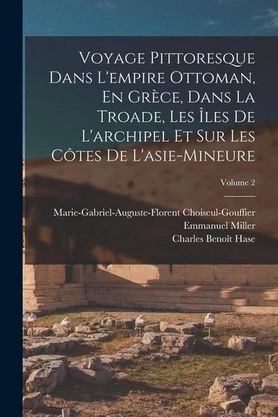 Voyage Pittoresque Dans L’empire Ottoman, En Grèce, Dans La Troade, Les Îles De L’archipel Et Sur Les Côtes De L’asie-Mineure; Volume 2