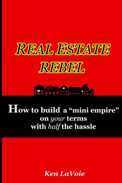 Real Estate Rebel - How to build a "mini empire" on your terms with half the hassle
