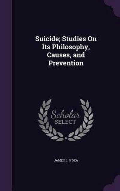 Suicide; Studies On Its Philosophy, Causes, and Prevention