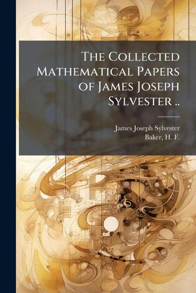 The Collected Mathematical Papers of James Joseph Sylvester ..