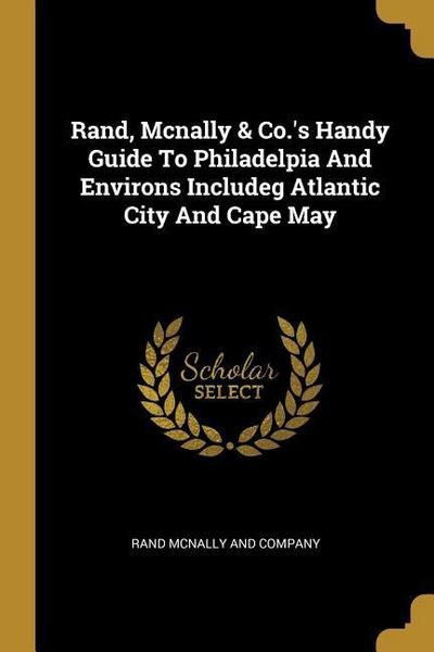 Rand, Mcnally & Co.’s Handy Guide To Philadelpia And Environs Includeg Atlantic City And Cape May