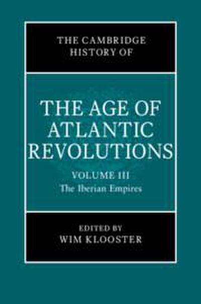 The Cambridge History of the Age of Atlantic Revolutions: Volume 3, the Iberian Empires