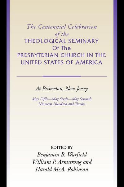 The Centennial Celebration of the Theological Seminary of The Presbyterian Church in the United States of America at Princeton,NJ