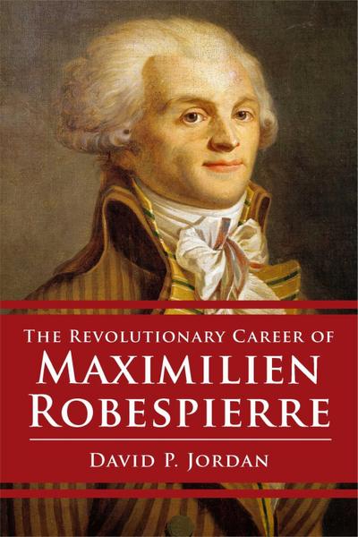 Revolutionary Career of Maximilien Robespierre