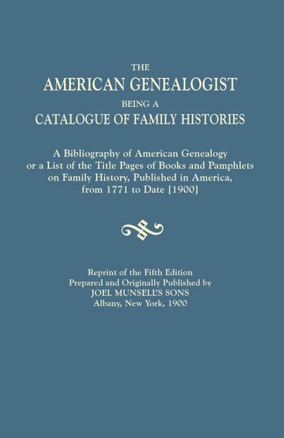 American Genealogist, Being a Catalogue of Family Histories. a Bibliography of American Genealogy or a List of the Title Pages of Books and Pamphlets