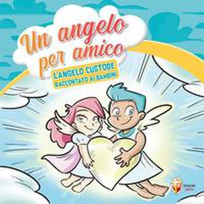 Un angelo per amico. L’angelo custode raccontato ai bambini
