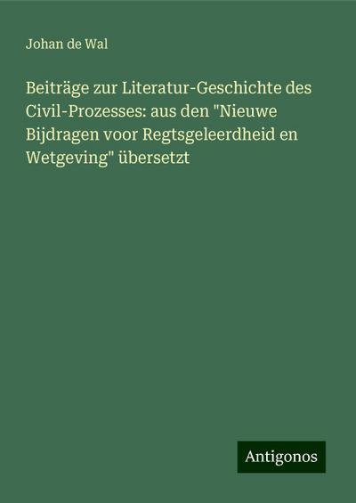 Wal, J: Beiträge zur Literatur-Geschichte des Civil-Prozesse