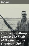 Hunting in Many Lands: The Book of the Boone and C